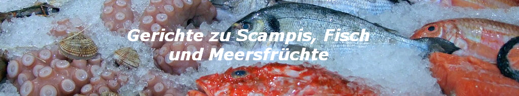 Gerichte zu Scampis, Fisch
und Meersfrchte